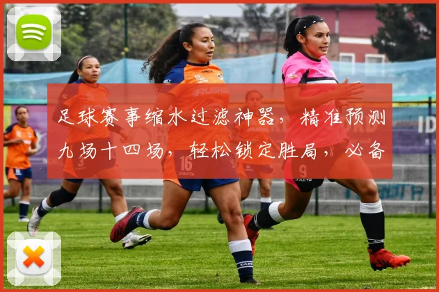 足球赛事缩水过滤神器，精准预测九场十四场，轻松锁定胜局，必备利器，不容错过