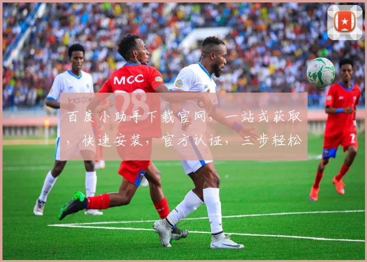 百度小助手下载官网，一站式获取，快速安装，官方认证，三步轻松搞定，体验智能生活